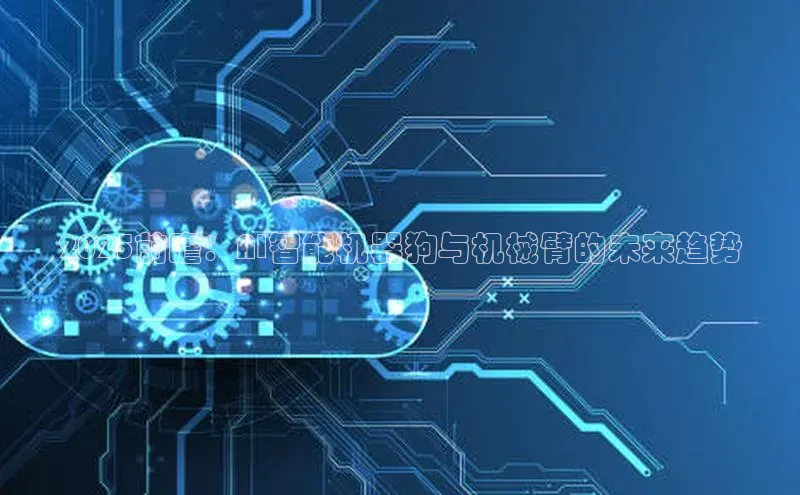 2025前瞻：AI智能机器狗与机械臂的未来趋势