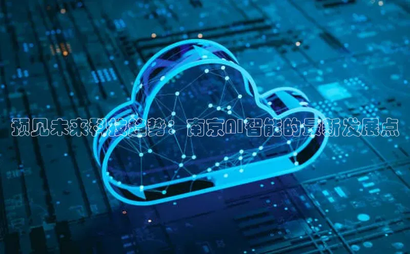 预见未来科技趋势：南京AI智能的最新发展点