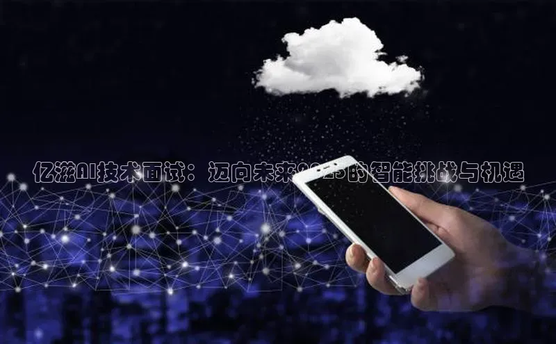 亿滋AI技术面试：迈向未来2025的智能挑战与机遇
